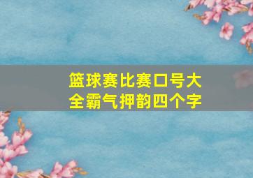 篮球赛比赛口号大全霸气押韵四个字