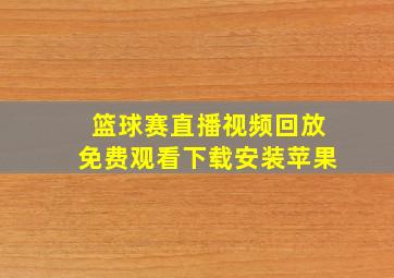 篮球赛直播视频回放免费观看下载安装苹果