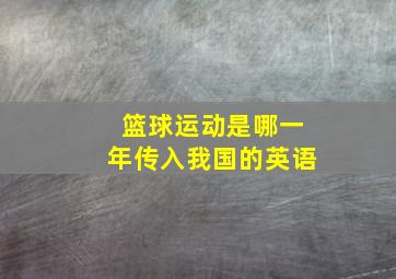 篮球运动是哪一年传入我国的英语