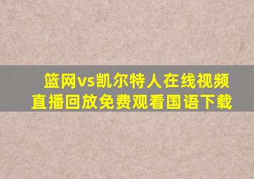 篮网vs凯尔特人在线视频直播回放免费观看国语下载