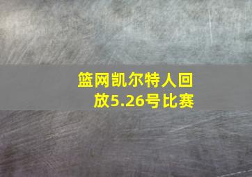 篮网凯尔特人回放5.26号比赛