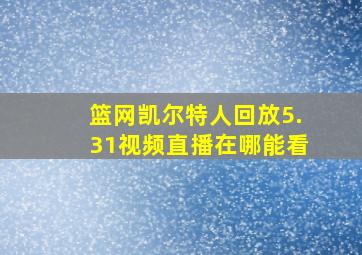 篮网凯尔特人回放5.31视频直播在哪能看