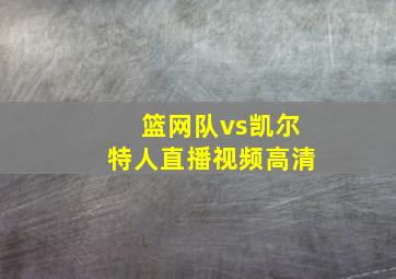 篮网队vs凯尔特人直播视频高清