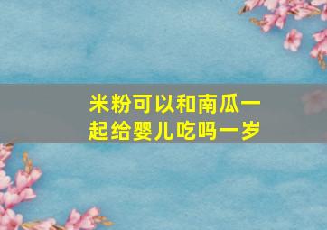 米粉可以和南瓜一起给婴儿吃吗一岁