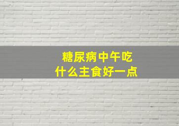 糖尿病中午吃什么主食好一点