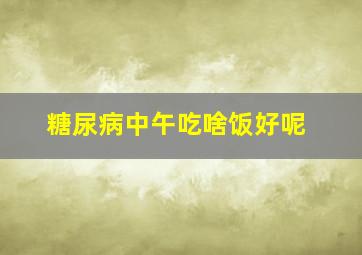 糖尿病中午吃啥饭好呢