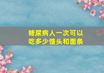 糖尿病人一次可以吃多少馒头和面条