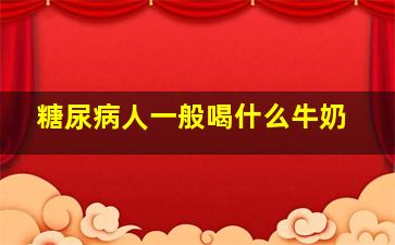 糖尿病人一般喝什么牛奶