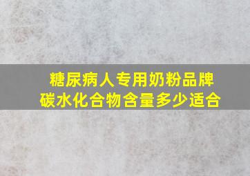 糖尿病人专用奶粉品牌碳水化合物含量多少适合