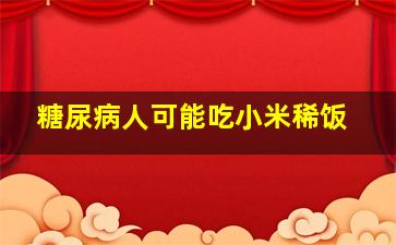 糖尿病人可能吃小米稀饭