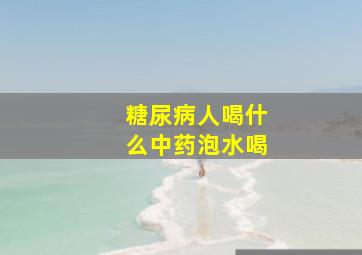 糖尿病人喝什么中药泡水喝