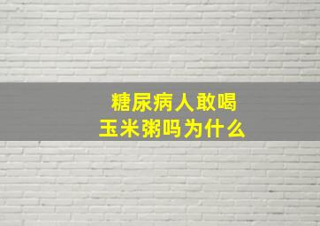 糖尿病人敢喝玉米粥吗为什么