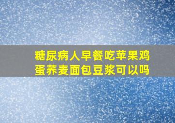 糖尿病人早餐吃苹果鸡蛋荞麦面包豆浆可以吗