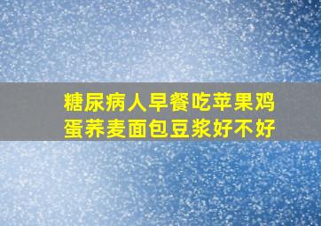 糖尿病人早餐吃苹果鸡蛋荞麦面包豆浆好不好