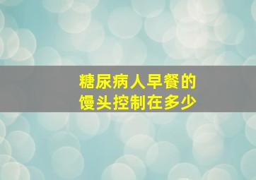 糖尿病人早餐的馒头控制在多少