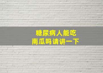 糖尿病人能吃南瓜吗请讲一下