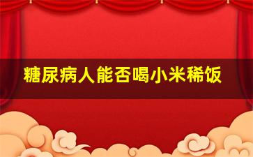 糖尿病人能否喝小米稀饭