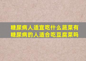 糖尿病人适宜吃什么蔬菜有糖尿病的人适合吃豆腐菜吗