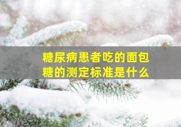 糖尿病患者吃的面包糖的测定标准是什么