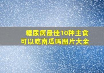 糖尿病最佳10种主食可以吃南瓜吗图片大全