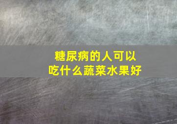 糖尿病的人可以吃什么蔬菜水果好