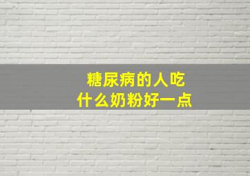 糖尿病的人吃什么奶粉好一点