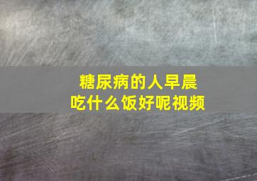 糖尿病的人早晨吃什么饭好呢视频