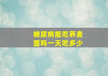 糖尿病能吃荞麦面吗一天吃多少