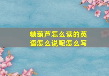 糖葫芦怎么读的英语怎么说呢怎么写