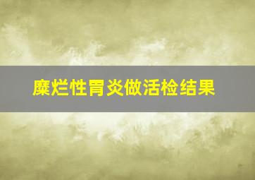 糜烂性胃炎做活检结果