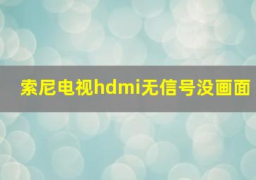 索尼电视hdmi无信号没画面