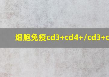 细胞免疫cd3+cd4+/cd3+cd8+