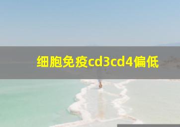 细胞免疫cd3cd4偏低