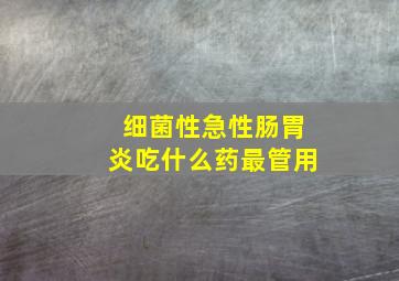 细菌性急性肠胃炎吃什么药最管用