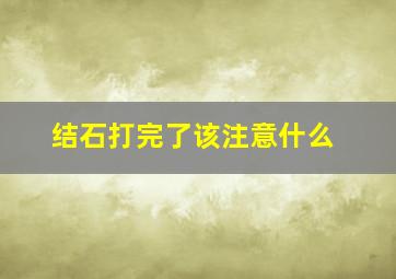 结石打完了该注意什么