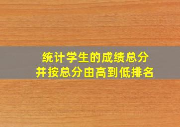 统计学生的成绩总分并按总分由高到低排名