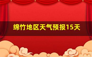 绵竹地区天气预报15天