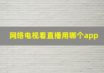 网络电视看直播用哪个app