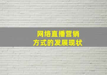 网络直播营销方式的发展现状