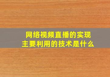 网络视频直播的实现主要利用的技术是什么