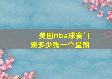 美国nba球赛门票多少钱一个星期