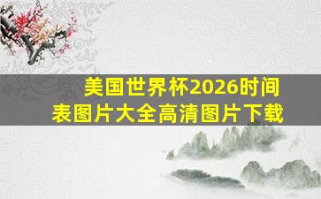 美国世界杯2026时间表图片大全高清图片下载