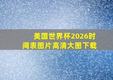 美国世界杯2026时间表图片高清大图下载