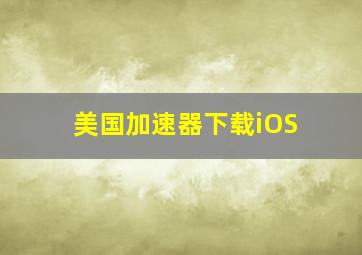 美国加速器下载iOS