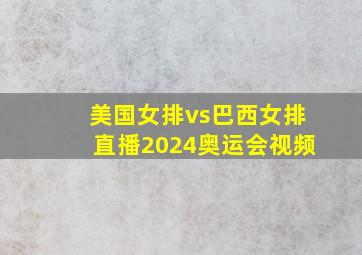 美国女排vs巴西女排直播2024奥运会视频