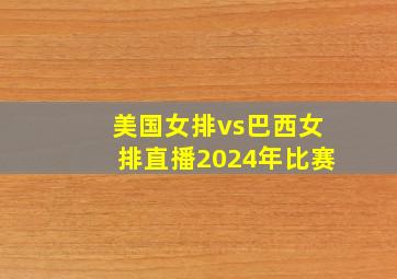 美国女排vs巴西女排直播2024年比赛