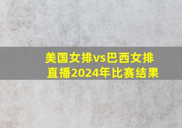 美国女排vs巴西女排直播2024年比赛结果