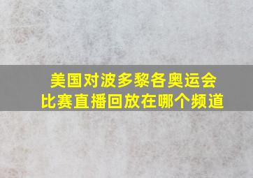 美国对波多黎各奥运会比赛直播回放在哪个频道