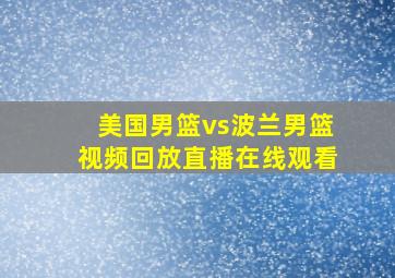 美国男篮vs波兰男篮视频回放直播在线观看