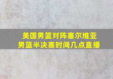 美国男篮对阵塞尔维亚男篮半决赛时间几点直播